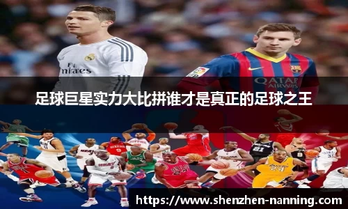 足球巨星实力大比拼谁才是真正的足球之王