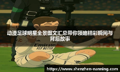 动漫足球明星全景图文汇总带你领略精彩瞬间与背后故事
